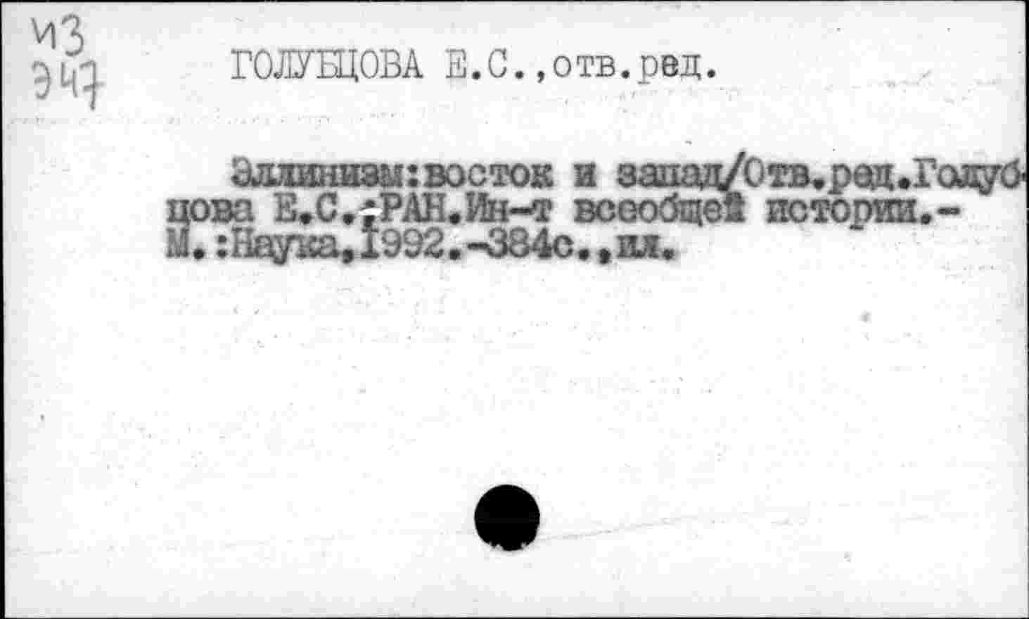 ﻿^3
ГОЛУБЦОВА Е.С.,отв.рвц.
<лшхинизы: восток и запад/Отв.ред.Г цова Е.С,:РАН.Ин-т всеобще! истории. М.:Наука>1992.-384с..ил.